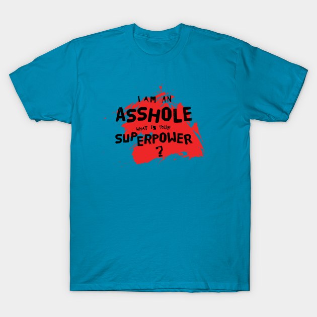 I am an asshole - what is your superpower? T-Shirt by schlag.art